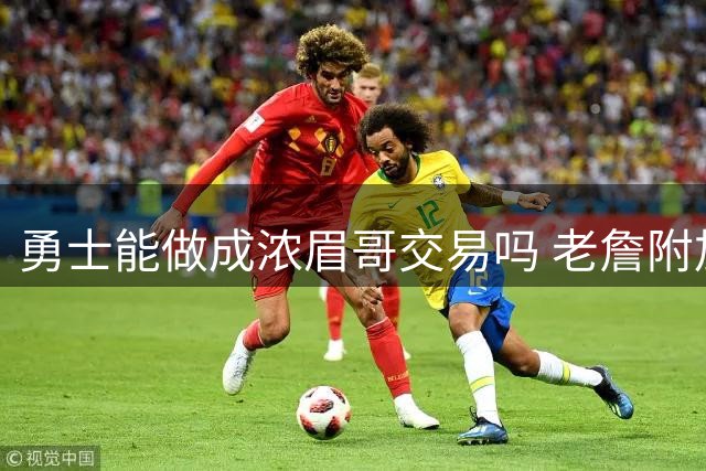 勇士能做成浓眉哥交易吗 老詹附加条款是在挖坑？