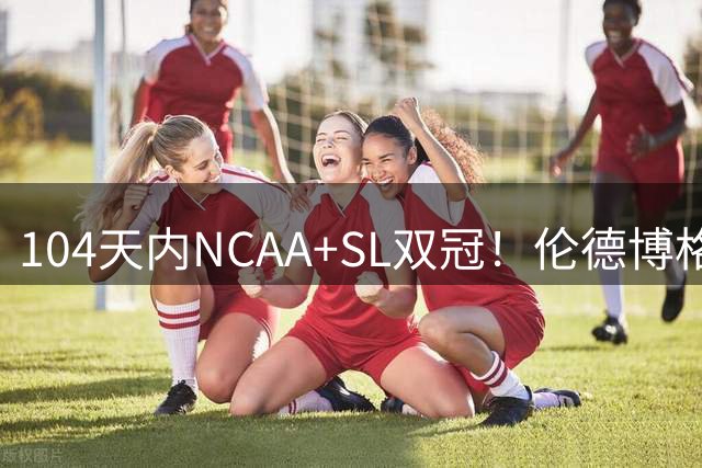 104天内NCAA+SL双冠！伦德博格夏联FMVP 勇士11号签选天之骄子